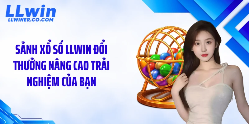 Xổ Số LLWIN Sảnh xổ số LLWIN đổi thưởng nâng cao trải nghiệm của bạn